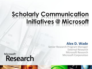 Alex D. Wade
Senior Research Program Manager
                External Research
              Microsoft Research
            Microsoft Corporation
 
