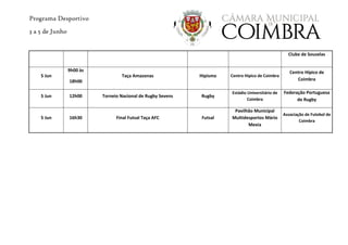 Programa Desportivo
3 a 5 de Junho
Clube de Souselas
5 Jun
9h00 às
18h00
Taça Amazonas Hipismo Centro Hípico de Coimbra
Centro Hípico de
Coimbra
5 Jun 12h00 Torneio Nacional de Rugby Sevens Rugby
Estádio Universitário de
Coimbra
Federação Portuguesa
de Rugby
5 Jun 16h30 Final Futsal Taça AFC Futsal
Pavilhão Municipal
Multidesportos Mário
Mexia
Associação de Futebol de
Coimbra
 