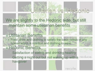 Utilitarian vs. HedonicWe are slightly to the Hedonic side, but still maintain some utilitarian benefitsUtilitarian Benefits
