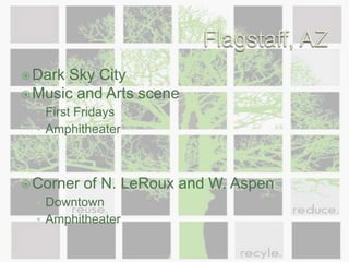 Flagstaff, AZDark Sky CityMusic and Arts sceneFirst FridaysAmphitheater Corner of N. LeRoux and W. AspenDowntownAmphitheater