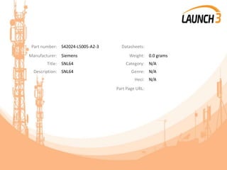 Part number: S42024-L5005-A2-3 Datasheets:
Manufacturer: Siemens Weight: 0.0 grams
Title: SNL64 Category: N/A
Description: SNL64 Genre: N/A
Heci: N/A
Part Page URL:
 