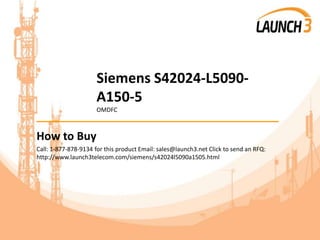 Siemens S42024-L5090-
A150-5
OMDFC
_______________________________________
How to Buy
Call: 1-877-878-9134 for this product Email: sales@launch3.net Click to send an RFQ:
http://www.launch3telecom.com/siemens/s42024l5090a1505.html
 