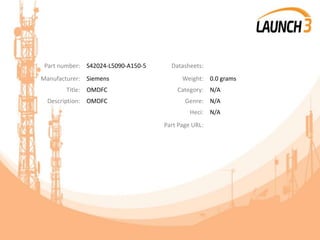 Part number: S42024-L5090-A150-5 Datasheets:
Manufacturer: Siemens Weight: 0.0 grams
Title: OMDFC Category: N/A
Description: OMDFC Genre: N/A
Heci: N/A
Part Page URL:
 