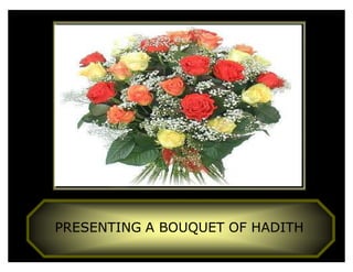 PRESENTING A BOUQUET OF HADITH
 