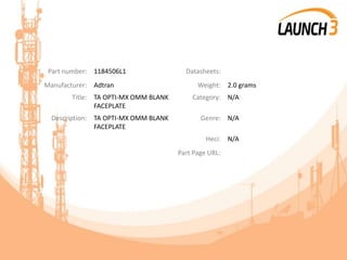 Part number: 1184506L1 Datasheets:
Manufacturer: Adtran Weight: 2.0 grams
Title: TA OPTI-MX OMM BLANK
FACEPLATE
Category: N/A
Description: TA OPTI-MX OMM BLANK
FACEPLATE
Genre: N/A
Heci: N/A
Part Page URL:
 