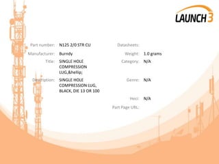 Part number: N125 2/0 STR CU Datasheets:
Manufacturer: Burndy Weight: 1.0 grams
Title: SINGLE HOLE
COMPRESSION
LUG,&hellip;
Category: N/A
Description: SINGLE HOLE
COMPRESSION LUG,
BLACK, DIE 13 OR 100
Genre: N/A
Heci: N/A
Part Page URL:
 