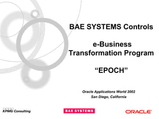 BAE SYSTEMS Controls
e-Business
Transformation Program
“EPOCH”
Oracle Applications World 2002
San Diego, California
 