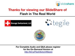 Thanks for viewing our SlideShare of
Flash in The Real World
For Complete Audio and Q&A please register
for the On-Demand Version at
http://bit.ly/FlashSolveVMware
 