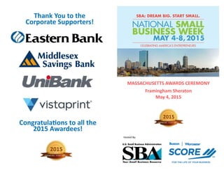 Thank You to the  
Corporate Supporters! 
Congratula ons to all the  
2015 Awardees! 
MASSACHUSETTS AWARDS CEREMONY 
Framingham Sheraton 
May 4, 2015 
Hosted By: 
 