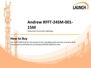 Andrew RFFT-24SM-001-
15M
Preconnect Trunk with UL&hellip;
_______________________________________
How to Buy
Call: 1-877-878-9134 for this product Email: sales@launch3.net Click to send an RFQ:
http://www.launch3telecom.com/andrew/rfft24sm00115m.html
 