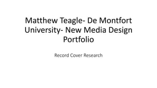 Matthew Teagle- De Montfort
University- New Media Design
Portfolio
Record Cover Research
 