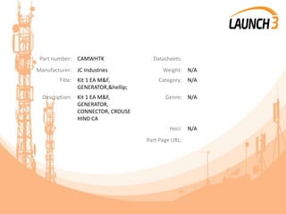 Part number: CAMWHTK Datasheets:
Manufacturer: JC Industries Weight: N/A
Title: Kit 1 EA M&F,
GENERATOR,&hellip;
Category: N/A
Description: Kit 1 EA M&F,
GENERATOR,
CONNECTOR, CROUSE
HIND CA
Genre: N/A
Heci: N/A
Part Page URL:
 