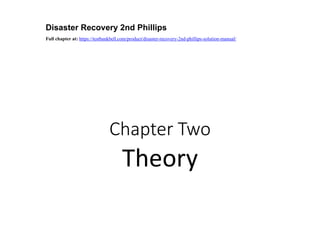 Disaster Recovery 2nd Phillips
Full chapter at: https://testbankbell.com/product/disaster-recovery-2nd-phillips-solution-manual/
Chapter Two
Theory
 