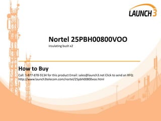 Nortel 25PBH00800VOO
insulating bush x2
_______________________________________
How to Buy
Call: 1-877-878-9134 for this product Email: sales@launch3.net Click to send an RFQ:
http://www.launch3telecom.com/nortel/25pbh00800voo.html
 