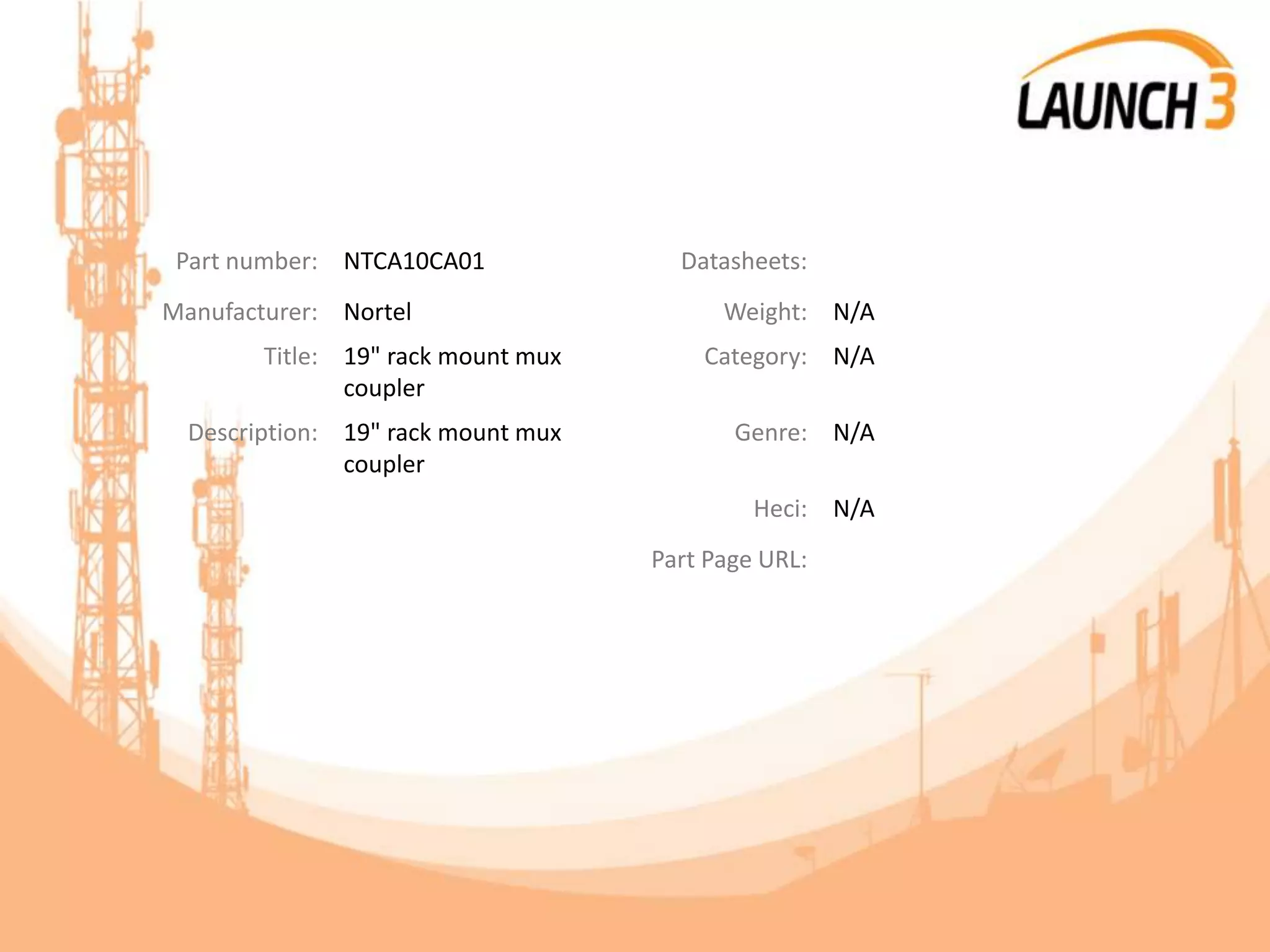 Part number: NTCA10CA01 Datasheets:
Manufacturer: Nortel Weight: N/A
Title: 19" rack mount mux
coupler
Category: N/A
Description: 19" rack mount mux
coupler
Genre: N/A
Heci: N/A
Part Page URL:
 