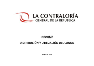 INFORME
DISTRIBUCIÓN Y UTILIZACIÓN DEL CANON
JUNIO DE 2012
1
 