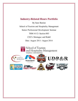 Industry-Related Hours Portfolio
By Sean Bastian
School of Tourism and Hospitality Management
Senior Professional Development Seminar
THM 4112- Section 003
CEO’s Montague and Ridall
Date: August 2011- August 2014
 