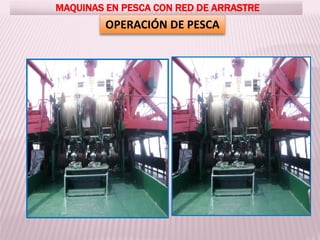 MAQUINAS EN PESCA CON RED DE ARRASTRE
OPERACIÓN DE PESCA
 