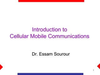 1
Introduction to
Cellular Mobile Communications
Dr. Essam Sourour
 