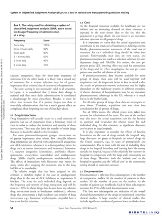 System of Objectiﬁed Judgement Analysis (SOJA) as a tool in rational and transparent drug-decision making
S8 Expert Opin. Pharmacother. (2007) 8(Suppl.1)
calcium antagonists) than for short-term treatment of
infections. On the other hand, it is likely that a missed day
of treatment for a serious infection may be of greater
importance than a missed day of treatment in hypertension.
The same scoring is not necessarily valid in all countries.
In Japan, it is considered that 3 times daily dosage is
optimal and that once daily administration is considered
a disadvantage by most prescribers. Besides, it must be
taken into account that if a patient forgets one dose at
once-daily administration, this has a much greater effect on
compliance than forgetting one out of four daily doses.
3.5 Drug interactions
Drug interactions will actually occur in a small minority of
patients, but are of importance from a formulary point of
view in order to reduce the incidence and severity of these
interactions. They may also limit the number of other drugs
that can or should be added to the formulary.
For some pharmacotherapeutic groups, interactions are
of greater importance than others. Few clinically relevant
drug interactions are observed with angiotensin II antagonists
and ACE inhibitors, whereas it is a distinguishing factor for
drugs such as statins (simvastatin and lovastatin), histamine
H2 receptor antagonists (cimetidine), antibiotics (fluoro-
quinolones, tetracyclines, macrolides) and antidepressant
drugs (SSRIs, tricyclic antidepressants, moclobemide) [3-6].
The effects of interactions with fluoxetine may persist for
many weeks after stopping the treatment, due to the long
half-life of its metabolite.
The relative weight that has been assigned to this
criterion is therefore higher in the case of antidepressant
drugs than in the case of ACE inhibitors or angiotensin II
blockers. The score for each individual drug depends on
the frequency and severity of drug interactions and will be
close to 100% for those drugs that do not show any relevant
drug interactions (such as betalactam antibiotics), whereas
drugs that demonstrate a high incidence and severity of drug
interactions (e.g., fluoxetine, erythromycin, cisapride) have a
low score for this criterion.
Box 1. The rating used for obtaining a system of
objectiﬁed judgement analysis (SOJA) score based
on dosage/frequency of administration
of a drug.
Frequency Score
Once daily 100%
Once or twice daily 90%
Twice daily 80%
2 – 3 times daily 60%
3 times daily 40%
4 times daily 10%
3.6 Cost
As the financial resources available for healthcare are not
infinite and an increasing demand on these resources is
expected in the near future (due to the fact that the
population is getting older), the cost factor is an important
selection criterion for all groups of drugs.
It is important to realise that the actual acquisition cost
contributes to the total cost of treatment to differing extents.
Ideally, pharmacoeconomic assessment of the total cost of
treatment for each individual drug should be taken into
account. Unfortunately, such data are very scarce, and
pharmacoeconomics was used as a selection criterion for anti-
depressant drugs and NSAIDs. For statins, the cost per
percent point LDL lowering effect was used for comparison
of the drugs and for reflux oesophagitis, the cost per cured
patient was used for calculation of the score.
If pharmacoeconomic data become available for more
groups of drugs, these data will be used together with
acquisition cost. An important factor to bear in mind is that
the results of pharmacoeconomic evaluations may be highly
dependent on the healthcare systems in different countries.
A shorter duration of hospitalisation may be an important
pharmacoecomic advantage in the US, whereas it is much
less so in the Netherlands.
For all other groups of drugs, these data are incomplete or
even absent. Therefore, acquisition cost was taken into
consideration for all groups of drugs.
For all SOJA scores, the official prices were taken into
account for calculation of the score. The user of the method
may also enter the actual acquisition cost for the hospital
in question and recalculate the relative scores for each
individual drug for this criterion, as significant discounts
can be given to large hospitals.
It is also important to consider the effects of hospital
formularies on the cost of drugs outside the hospital. Very
large discounts are given to hospitals on several drugs (in
the Dutch situation, e.g., in cases of pantoprazole and
esomeprazole). This is done with the aim of including these
drugs in the hospital formulary and ‘earning back’ the money
outside the hospital, because of the relatively low turnover in
hospitals in comparison with the large-scale community use
of these drugs. Therefore, both the ‘realistic cost’ to the
hospital in question and the ‘official cost’ in the community
setting should be taken into account.
3.7 Documentation
Documentation is split into four subcategories: i) the number
of comparative studies; ii) the number of patients in these
studies; iii) the number of years on the market; iv) the
number of patient-days worldwide. Each of these subcategories
accounts for 25% of the total documentation score.
The first two subcategories are indicative of the overall
clinical documentation of the drugs in randomised controlled
clinical studies. A large number of clinical studies that
include significant numbers of patients leave no doubt about
ExpertOpin.Pharmacother.Downloadedfrominformahealthcare.combyUniversityLibraryUtrechton04/19/11
Forpersonaluseonly.
 