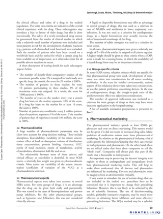 Janknegt, Scott, Mairs, Timoney, McElnay & Brenninkmeijer
Expert Opin. Pharmacother. (2007) 8(Suppl.1) S9
the clinical efficacy and safety of a drug in the studied
population. The latter two criteria are indicative of the overall
clinical experience with the drug. These subcategories may
introduce a bias in favour of older drugs, but this is done
intentionally. The safety of a newly-introduced drug cannot
be guaranteed from the results of clinical studies in which
only a relatively small number of patients were included and
most patients at risk for the development of adverse reactions
(e.g., patients with diminished renal function) were excluded.
Both the number of patients who have been treated on a
worldwide basis and the period for which a certain drug has
been available are of importance, as it often takes time for all
possible adverse reactions to occur.
A short description of scoring details for each subcategory
appears below.
• The number of double-blind comparative studies: of the
maximum possible score, 5% is assigned for each study on a
speciﬁc drug. As a result, the score for 20 studies is 100%.
• The number of patients in these studies: for every
10 patients participating in these studies, 1% of the
maximum score was assigned. As a result, the score for
1000 patients is 100%.
• The number of years on the market: every year a certain
drug has been on the market represents 10% of the score.
If a drug has been on the market for at least 10 years,
the score is 100%.
• Number of patient-days worldwide: every 1 million patient-
days of experience represents 1% of the score. If the number
of patient-days of experience exceeds 100 million, the score
is 100%.
3.8 Pharmacokinetics
A large number of pharmacokinetic parameters may be
taken into account for drug-decision making. These include
absorption, bioavailability, variability of the serum concen-
tration, effect of food on absorption, volume of distribution,
tissue concentration, protein binding, clearance, AUC,
extent of renal excretion, extent of metabolism, activity
of metabolites, elimination half-life and so on.
The relationship between most of these criteria and
clinical efficacy or tolerability is doubtful. In most SOJA
scores, a relatively low weight was given to pharmacokinetic
criteria. Most scores use variability of the serum concen-
tration (coefficient of variation of the AUC) as a
pharmacokinetic criterion.
3.9 Pharmaceutical aspects
Pharmaceutical aspects were taken into account in several
SOJA scores. For some groups of drugs, it is an advantage
that the drug can be given both orally and parenterally.
This was scored in the cases of fluoroquinolones and proton
pump inhibitors. For the other pharmaceutical groups,
such as hypnotics and β-blockers, this was not considered
clinically relevant.
A liquid or dispersible formulation may offer an advantage
in several groups of drugs; this was used as a criterion in
case of NSAIDs and antibiotics in lower respiratory tract
infections. It was not used as a criterion for antidepressant
drugs, as a liquid formulation may actually increase the
risk of intentional overdosage of the drug.
The number of tablet strengths was used as a criterion in
most scores.
In all cases, pharmaceutical aspects were given a relatively low
weight of 2 – 4% of the total to be assigned to all criteria together.
A higher weight should be given to these criteria when a SOJA
score is made for a nursing home, in which the availability of
a liquid dosage form may be an important criterion.
3.10 Group-speciﬁc criteria
In some SOJA scores, selection criteria which are specific for
that pharmaceutical group were used. Development of resis-
tance was taken into consideration for all scores involving
antibiotics. In the score for inhaled corticosteroids, various
aspects of the inhalation device were taken into consideration,
as was the patient preference concerning devices. In the case
of antihypertensive drugs, the trough-to-peak ratio of the
antihypertensive effect was taken into consideration.
The number of approved indications was included as a
criterion for most groups of drugs as these may have more
than one application in the hospital setting.
A list of available interactive programmes is presented in
Box 2.
4. Pharmaceutical marketing
The pharmaceutical industry spends at least $5000 per
physician each year on direct marketing. This money would
not be spent if it did not result in increased drug sales. Many
problems of medication misuse stem from pharmaceutical
marketing. In relation to the pharmceutical industry, ethical
codes govern the information/detailng that they can provide
to both physicians and pharmacists. On the other hand, there
are no ethical codes that force these companies to tell the
‘whole truth’. Companies will always pick that part of the
‘truth’ that is favourable to their product.
An important step in preserving the doctors’ integrity is to
explain to them at undergraduate and postgraduate levels
how pharmaceutical marketing works. This will help to
make them understand that all doctors and pharmacists
are influenced by marketing. Doctors and pharmacists must
be taught to look at advertisements critically.
If one wants to stimulate the use of certain drugs that are
not included in the evoked sets, prescribers have to be
convinced that it is important to change their prescribing
behaviour. However, this is not likely to be achieved by the
use of scientific literature. The use of decision-making
models, preferably interactive programs, may be much more
effective in obtaining better (different and more effective)
prescribing behaviour. The SOJA method may be a valuable
ExpertOpin.Pharmacother.Downloadedfrominformahealthcare.combyUniversityLibraryUtrechton04/19/11
Forpersonaluseonly.
 