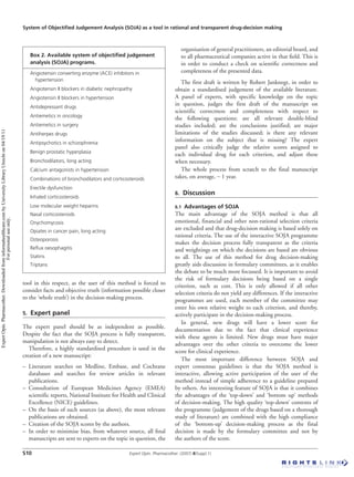 System of Objectiﬁed Judgement Analysis (SOJA) as a tool in rational and transparent drug-decision making
S10 Expert Opin. Pharmacother. (2007) 8(Suppl.1)
tool in this respect, as the user of this method is forced to
consider facts and objective truth (information possible closer
to the ‘whole truth’) in the decision-making process.
5. Expert panel
The expert panel should be as independent as possible.
Despite the fact that the SOJA process is fully transparent,
manipulation is not always easy to detect.
Therefore, a highly standardised procedure is used in the
creation of a new manuscript:
– Literature searches on Medline, Embase, and Cochrane
databases and searches for review articles in relevant
publications.
– Consultation of European Medicines Agency (EMEA)
scientific reports, National Institute for Health and Clinical
Excellence (NICE) guidelines.
– On the basis of such sources (as above), the most relevant
publications are obtained.
– Creation of the SOJA scores by the authors.
– In order to minimise bias, from whatever source, all ﬁnal
manuscripts are sent to experts on the topic in question, the
organisation of general practitioners, an editorial board, and
to all pharmaceutical companies active in that ﬁeld. This is
in order to conduct a check on scientiﬁc correctness and
completeness of the presented data.
The first draft is written by Robert Janknegt, in order to
obtain a standardised judgement of the available literature.
A panel of experts, with specific knowledge on the topic
in question, judges the first draft of the manuscript on
scientific correctness and completeness with respect to
the following questions: are all relevant double-blind
studies included; are the conclusions justified; are major
limitations of the studies discussed; is there any relevant
information on the subject that is missing? The expert
panel also critically judge the relative scores assigned to
each individual drug for each criterion, and adjust these
when necessary.
The whole process from scratch to the final manuscript
takes, on average, ∼ 1 year.
6. Discussion
6.1 Advantages of SOJA
The main advantage of the SOJA method is that all
emotional, financial and other non-rational selection criteria
are excluded and that drug-decision making is based solely on
rational criteria. The use of the interactive SOJA programme
makes the decision process fully transparent as the criteria
and weightings on which the decisions are based are obvious
to all. The use of this method for drug decision-making
greatly aids discussion in formulary committees, as it enables
the debate to be much more focussed. It is important to avoid
the risk of formulary decisions being based on a single
criterion, such as cost. This is only allowed if all other
selection criteria do not yield any differences. If the interactive
programmes are used, each member of the committee may
enter his own relative weight to each criterion, and thereby,
actively participate in the decision-making process.
In general, new drugs will have a lower score for
documentation due to the fact that clinical experience
with these agents is limited. New drugs must have major
advantages over the other criteria to overcome the lower
score for clinical experience.
The most important difference between SOJA and
expert consensus guidelines is that the SOJA method is
interactive, allowing active participation of the user of the
method instead of simple adherence to a guideline prepared
by others. An interesting feature of SOJA is that it combines
the advantages of the ‘top-down’ and ‘bottom up’ methods
of decision-making. The high quality ‘top-down’ contents of
the programme (judgement of the drugs based on a thorough
study of literature) are combined with the high compliance
of the ‘bottom-up’ decision-making process as the final
decision is made by the formulary committee and not by
the authors of the score.
Box 2. Available system of objectiﬁed judgement
analysis (SOJA) programs.
Angiotensin converting enzyme (ACE) inhibitors in
hypertension
Angiotensin II blockers in diabetic nephropathy
Angiotensin II blockers in hypertension
Antidepressant drugs
Antiemetics in oncology
Antiemetics in surgery
Antiherpes drugs
Antipsychotics in schizophrenia
Benign prostatic hyperplasia
Bronchodilators, long acting
Calcium antagonists in hypertension
Combinations of bronchodilators and corticosteroids
Erectile dysfunction
Inhaled corticosteroids
Low molecular weight heparins
Nasal corticosteroids
Onychomycosis
Opiates in cancer pain, long acting
Osteoporosis
Reﬂux oesophagitis
Statins
Triptans
ExpertOpin.Pharmacother.Downloadedfrominformahealthcare.combyUniversityLibraryUtrechton04/19/11
Forpersonaluseonly.
 