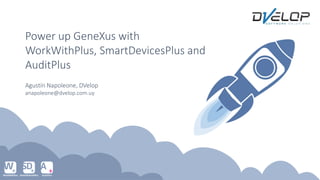 Agustín Napoleone, DVelop
anapoleone@dvelop.com.uy
Power up GeneXus with
WorkWithPlus, SmartDevicesPlus and
AuditPlus
 