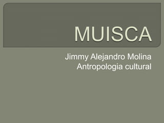 Jimmy Alejandro Molina
   Antropologia cultural
 