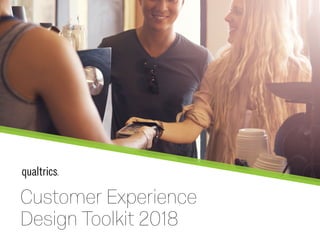 To learn more visit qualtrics.com/au/customer-experience CONTACT US
Customer Experience
Design Toolkit 2018
 