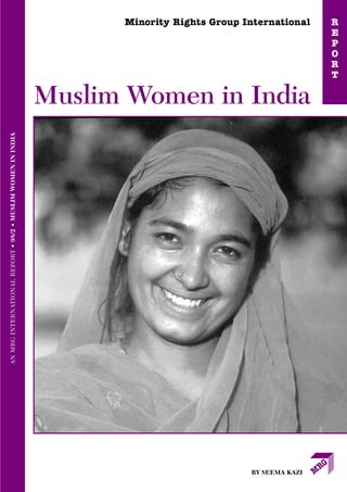 Minority Rights Group International    R
                                                                                                          E
                                                                                                          P
                                                                                                          O
                                                                                                          R
                                                                                                          T

                                                             Muslim Women in India
AN MRG INTERNATIONAL REPORT • 98/2 • MUSLIM WOMEN IN INDIA




                                                                                          BY SEEMA KAZI
 