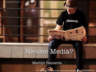 Nieuwe Media?
 Martijn Pannevis

   CC By http://www.ﬂickr.com/photos/polvero/3425248707/
 