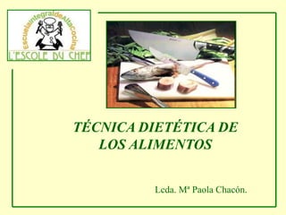 TÉCNICA DIETÉTICA DE
LOS ALIMENTOS
Lcda. Mª Paola Chacón.
 