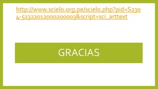 http://www.scielo.org.pe/scielo.php?pid=S230
4-51322012000200003&script=sci_arttext
GRACIAS
 