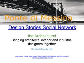 Design Stories Social Network the Architectural Bringing architects, interior and industrial designers together Reggio di Calabria, Italy Design study in Milan (Italy) offering product design, communication design, art direction, consultancy and research services 