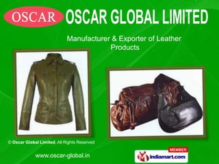 Manufacturer & Exporter of Leather
                                         Products




© Oscar Global Limited, All Rights Reserved


             www.oscar-global.in
 