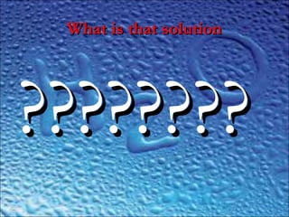 What is that solutionWhat is that solution
????????????????
 