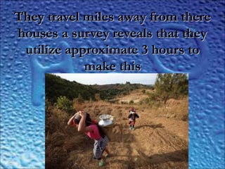 They travel miles away from thereThey travel miles away from there
houses a survey reveals that theyhouses a survey reveals that they
utilize approximate 3 hours toutilize approximate 3 hours to
make thismake this
 