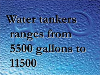 ..
Water tankersWater tankers
ranges fromranges from
5500 gallons to5500 gallons to
1150011500
 