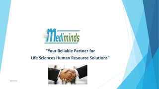 “Your Reliable Partner for
Life Sciences Human Resource Solutions”
Mediminds 1
 