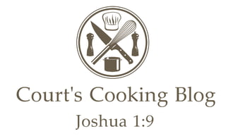 Court's Cooking Blog
Joshua 1:9
 