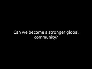 Can we become a stronger global
community?
 