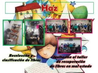 Recolección y          Invitación al taller
clasificación de libros       de recuperación
                          de libros en mal estado
 