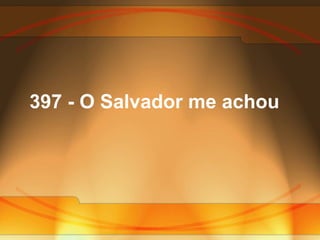 397 - O Salvador me achou
 