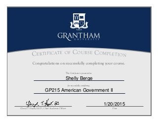 This Certificate is presented to:
Certificate of Course Completion
Cheryl T. Hayek, Ed.D., Chief Academic Officer Date
for successfully completing:
Congratulations on successfully completing your course.
Shelly Berge
GP215 American Government II
1/20/2015
 