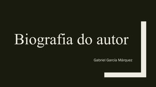 Biografia do autor
Gabriel García Márquez
 