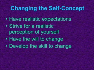 Changing the Self-Concept Have realistic expectations Strive for a realistic perception of yourself Have the will to change Develop the skill to change 