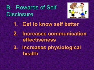 B. Rewards of Self- Disclosure 1.   Get to know self better Increases communication  effectiveness 3.  Increases physiological  health 