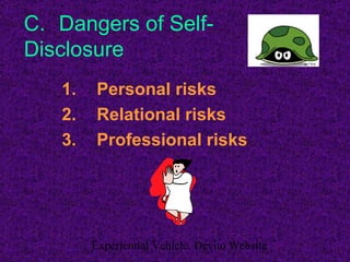 C. Dangers of Self- Disclosure 1. Personal risks 2. Relational risks 3. Professional risks Experiential Vehicle, Devito Website 
