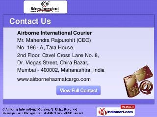 Contact Us
 Airborne International Courier
 Mr. Mahendra Rajpurohit (CEO)
 No. 196 - A, Tara House,
 2nd Floor, Cavel Cros...