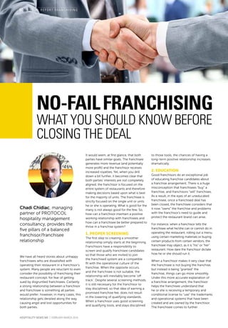 Chadi Chidiac, managing
partner of PROTOCOL
hospitality management
consultancy, provides the
five pillars of a balanced
franchisor/franchisee
relationship
We have all heard stories about unhappy
franchisees who are dissatisfied with
operating their restaurant in a franchisor’s
system. Many people are reluctant to even
consider the possibility of franchising their
restaurant concept, for fear of getting
sued by disgruntled franchisees. Certainly
a strong relationship between a franchisor
and franchisee is something all parties
would prefer; however, in many cases, this
relationship gets derailed along the way,
causing angst and lost opportunities for
both parties.
It would seem, at first glance, that both
parties have similar goals. The franchisee
generates more revenue (and potentially
more profit) and the franchisor receives
increased royalties. Yet, when you drill
down a bit further, it becomes clear that
both parties’ interests are not completely
aligned; the franchisor is focused on the
entire system of restaurants and therefore
making decisions based upon what is best
for the majority of units. The franchisee is
strictly focused on the single unit or units
he or she is operating. What is good for the
many is not always good for the few. So,
how can a franchisor maintain a positive
working relationship with franchisees and
how can a franchisee be better prepared to
thrive in a franchise system?
1. Proper Screening
The first step to creating a smoother
relationship simply starts at the beginning.
Franchisors have a responsibility to
screen and qualify franchisee candidates
so that those who are invited to join
the franchised system are a compatible
fit with the operational culture of the
franchise. When the opposite occurs,
and the franchisee is not suitable, the
relationship will inevitably become ‘off
track’. Despite several screening methods,
it is still necessary for the franchisor to
stay disciplined, so that idea of earning a
promised franchise fee, does not result
in the lowering of qualifying standards.
When a franchisor uses good screening
and qualifying tools, and stays disciplined
No-failfranchising
What you should know before
closing the deal
to those tools, the chances of having a
long-term positive relationship increases
dramatically.
2. Education
Good franchisors do an exceptional job
of educating franchise candidates about
a franchise arrangement. There is a huge
misconception that franchisees “buy” a
franchise, and franchisors “sell” franchises.
As a result, in the eyes of an uneducated
franchisee, once a franchised deal has
been closed, the franchisee considers that
it now “owns” the franchise and problems
with the franchisor’s need to guide and
protect the restaurant brand can arise.
For instance, when a franchisor tells the
franchisee what he/she can or cannot do in
operating the restaurant, rolling out a menu,
using certain marketing materials or buying
certain products from certain vendors, the
franchisee may object, as it is “his” or “her”
restaurant. How dare the franchisor dictate
how he or she should run it.
When a franchisor makes it very clear that
the franchisee is not buying the franchise,
but instead is being “granted” the
franchise, things can go more smoothly.
Under this more accurate explanation of
a franchise arrangement, the franchisor
helps the franchisee understand that
he or she is receiving a temporary and
conditional license to “use” the trademarks
and operational systems that have been
created and are owned by the franchisor.
The franchisee comes to further
S p e c i a l Re p o r t f r a n c h i s i n g
Hospitality news me | February-march 2016
60
 